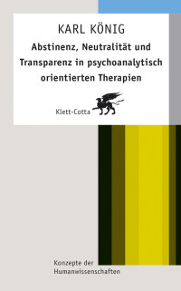 Karl Knig; — Abstinenz, Neutralitt und Transparenz in psychoanalytisch orientierten Therapien (Konzepte der Humanwissenschaften)