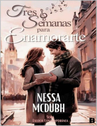 Nessa McDubh — Tres semanas para enamorarte: Una comedia romántica de San Valentín en Escocia (Escocia contemporánea nº 3) (Spanish Edition)