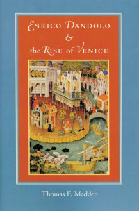 Thomas F. Madden — Enrico Dandolo and the Rise of Venice