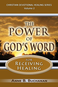 Anne B. Buchanan [Buchanan, Anne B.] — The Power of God's Word for Receiving Healing: Vital Keys to Victory Over Sickness (Christian Devotional Healing Series Book 2)
