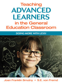 Smutny, Joan F., Von Fremd, S. E. & S.E. von Fremd — Teaching Advanced Learners in the General Education Classroom