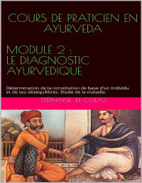 Stéphane LE COLAS — COURS DE PRATICIEN EN AYURVEDA MODULE 2 : LE DIAGNOSTIC AYURVEDIQUE: Détermination de la constitution de base d'un individu et de ses déséquilibres. Etude ... (Le Praticien en Ayurvéda) (French Edition)