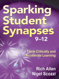 Allen, Rich., Scozzi, Nigel. & Nigel Scozzi — Sparking Student Synapses, Grades 9-12: Think Critically AndAccelerate Learning