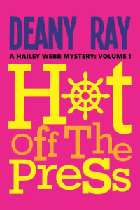 Deany Ray — Hot Off the Press (A Hailey Webb Mystery, Volume 1)