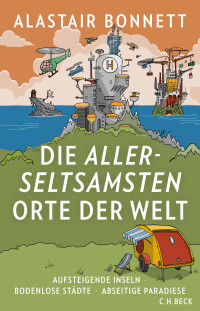 Alastair Bonnett; — Die allerseltsamsten Orte der Welt