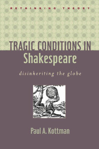 Paul A. Kottman — Tragic Conditions in Shakespeare: Disinheriting the Globe