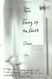 Hilary Mantel — Giving Up the Ghost: A Memoir