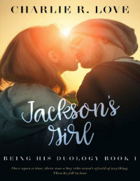 Charlie R. Love — Jackson's Girl: Being His Duology