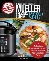 Kristin Amber — Mueller Pressure Cooker Keto, A Quick-Start Cookbook: 101 Mouthwatering Ketogenic Recipes with Illustrated Instructions, from Healthy Happy Foodie!