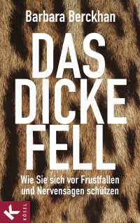 Berckhan, Barbara — Das dicke Fell · Wie Sie sich vor Frustfallen und Nervensägen schützen