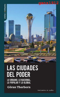 ganz1912 — THERBORN, GÖRAN - Las Ciudades del Poder (Lo Urbano, lo Nacional, lo Popular y lo Global) (OCR) [por Ganz1912]