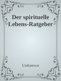 Unknown — Der spirituelle Lebens-Ratgeber