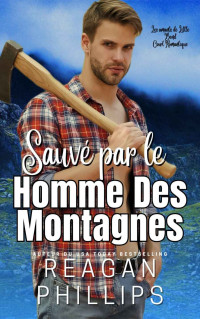 Reagan Phillips — Sauvé Par Le Montagnard: Amants De Little Bend (French Edition)