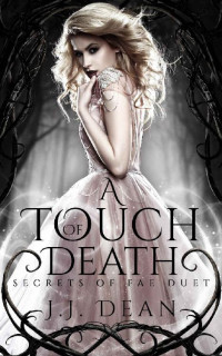 J.J. Dean — A Touch Of Death (Secrets of Fae Duet Book 1)