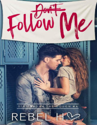 Rebel Hart — Don't Follow Me: A High School Bully Romance (Diamond In The Rough Book 4)