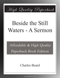 Charles Beard [Beard, Charles] — Beside the Still Waters - a Sermon