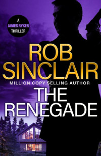 Rob Sinclair — The Renegade (The James Ryker Series)