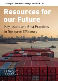 Rob Weterings & Ton Bastein & Arnold Tukker & Michel Rademaker & Marjolein de Ridder — Resources for our Future: Key Issues and Best Practices in Resource Efficiency (Strategy and Change) (The Hague Centre for Strategic Studies (HCSS) and TNO within the context of the Strategy and Change-programme)