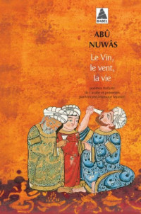 Abû Nuwâs — Le vin, le vent, la vie