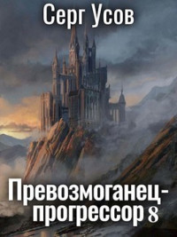 Серг Усов — Превозмоганец-прогрессор 8 (СИ)