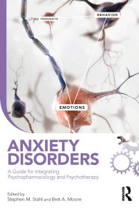 Stephen M. Stahl, Bret A. Moore — Anxiety Disorders: A Guide for Integrating Psychopharmacology and Psychotherapy