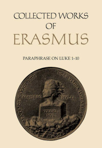 Erasmus; translated/annotated by Jane E. Phillips — Collected Works of Erasmus, Volume 47: Paraphrase On Luke 1-10
