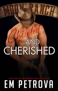 Em Petrova — Chiseled and Cherished (Moon Ranch Book 3)