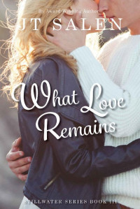 JT Salen — What Love Remains (The Stillwater Series Book 3)