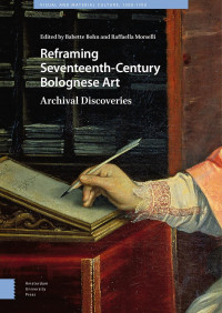 Babette Bohn & Raffaella Morselli (Editors) — Reframing Seventeenth-Century Bolognese Art