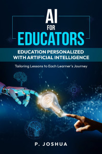 Joshua, P. — AI for Educators: Education Personalized with Artificial Intelligence: Tailoring Lessons to Each Learner's Journey.