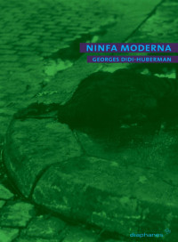 Georges Didi-Huberman; — Ninfa moderna