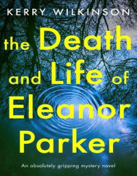 Kerry Wilkinson — The Death and Life of Eleanor Parker