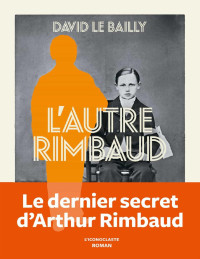 Bailly David le — L'Autre Rimbaud