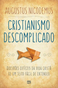 Augustus Nicodemus — Cristianismo descomplicado