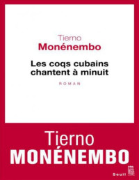 Monénembo, Tierno [Monénembo, Tierno] — Les Coqs cubains chantent à minuit