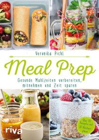 Veronika Pichl — Meal Prep – Gesunde Mahlzeiten vorbereiten, mitnehmen und Zeit sparen (German Edition)