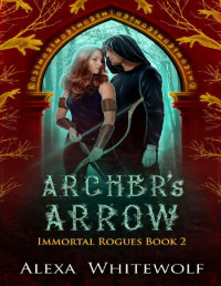 Alexa Whitewolf — Archer's Arrow: A Greek and Norse Mythology Paranormal Romance (Immortal Rogues Book 2)