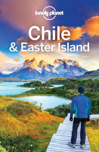 Planet, Lonely & Planet, Lonely & Benchwick, Greg & Carillet, Jean-Bernard & McCarthy, Carolyn & Raub, Kevin & Vidgen, Lucas — Lonely Planet Chile & Easter Island