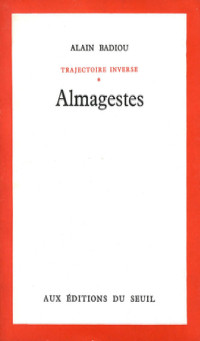 Alain Badiou [Badiou, Alain] — Almagestes