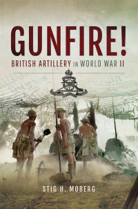 Stig H. Moberg — Gunfire!: British Artillery in World War II