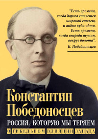 Константин Петрович Победоносцев — Россия, которую мы теряем. О гибельном влиянии Запада [litres]