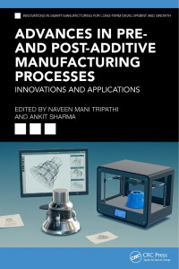 Edited by Naveen Mani Tripathi & Ankit Sharma — Advances in Pre- and Post-Additive Manufacturing Processes: Innovations and Applications