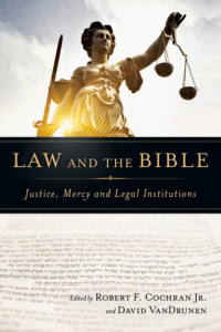 Robert F. Cochran Jr. & David VanDrunen — Law and the Bible