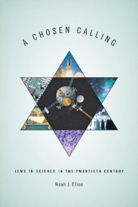 Noah J. Efron — A Chosen Calling: Jews in Science in the Twentieth Century