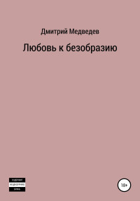 Дмитрий Михайлович Медведев — Любовь к безобразию