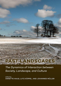 Edited by Annette Haug, Lutz Kppel & Johannes Mller; — Past Landscapes. The Dynamics of Interaction Between Society, Landscape, and Culture