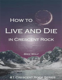 Wolf, Bree — How to Live and Die in Crescent Rock