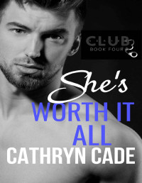 Cathryn Cade [Cade, Cathryn] — She's Worth It All (Club 3 Book 4)
