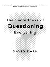 David Dark; — The Sacredness of Questioning Everything