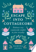 Ramona Jones — Escape Into Cottagecore: Embrace Cosy Countryside Comfort in Your Everyday